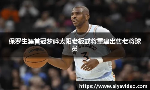 保罗生涯首冠梦碎太阳老板或将重建出售老将球员