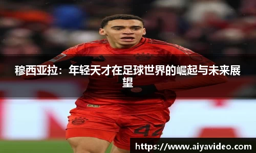 穆西亚拉：年轻天才在足球世界的崛起与未来展望